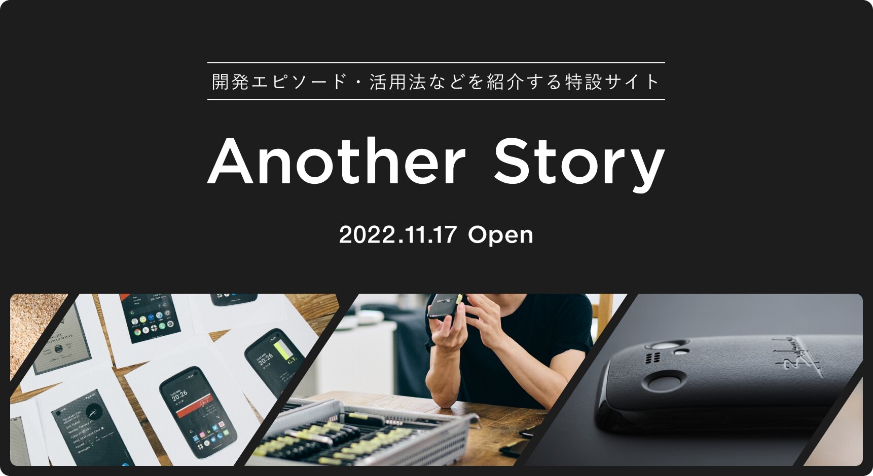 開発エピソード・活用法などを紹介する特設サイト Another Story 2022.11.17 Open